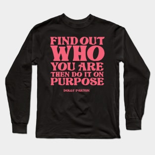 Find out who you are then do it on purpose Long Sleeve T-Shirt